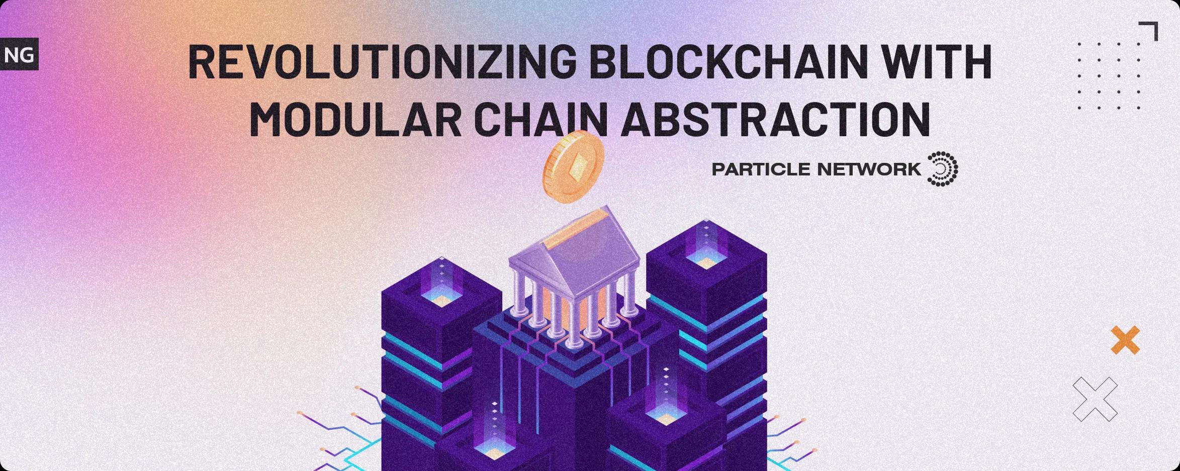 Particle Network: Revolutionizing Blockchain with Modular Chain Abstraction